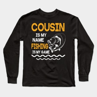 Cousin Is My Name Fishing Is My Game Happy Father Parent July 4th Summer Vacation Day Fishers Long Sleeve T-Shirt